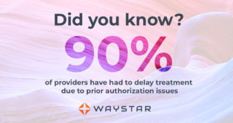 90% of provider have had to delay treatment due to prior authorization