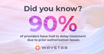 90% of provider have had to delay treatment due to prior authorization